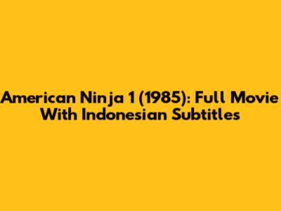 American Ninja 1 (1985): Full Movie With Indonesian Subtitles