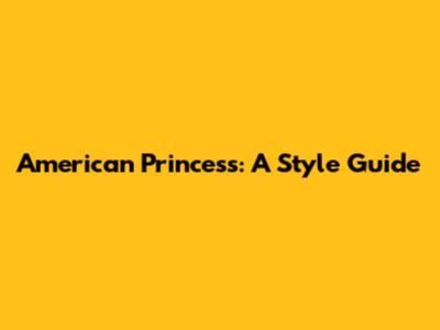 American Princess: A Style Guide
