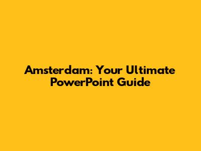 Amsterdam: Your Ultimate PowerPoint Guide