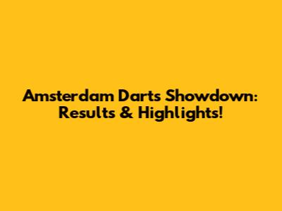 Amsterdam Darts Showdown: Results & Highlights!
