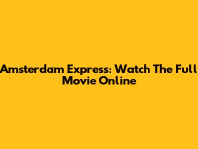 Amsterdam Express: Watch The Full Movie Online