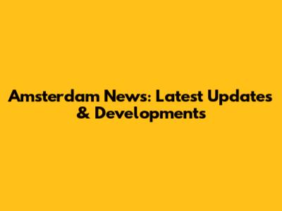 Amsterdam News: Latest Updates & Developments