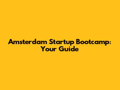 Amsterdam Startup Bootcamp: Your Guide