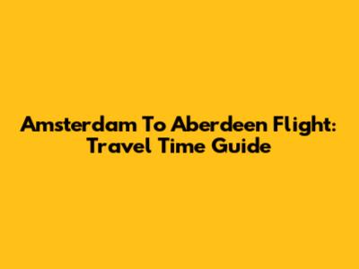 Amsterdam To Aberdeen Flight: Travel Time Guide