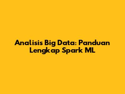 Analisis Big Data: Panduan Lengkap Spark ML
