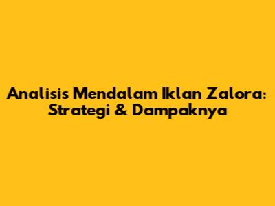 Analisis Mendalam Iklan Zalora: Strategi & Dampaknya