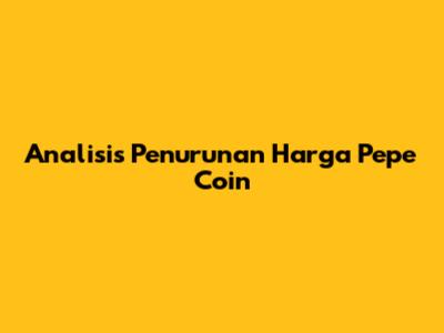 Analisis Penurunan Harga Pepe Coin