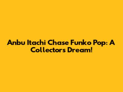 Anbu Itachi Chase Funko Pop: A Collector's Dream!
