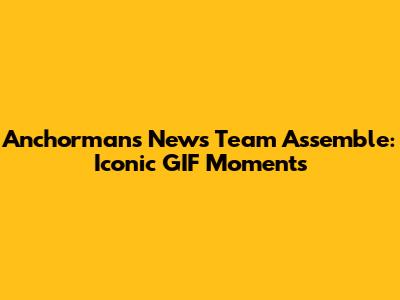 Anchorman's News Team Assemble: Iconic GIF Moments