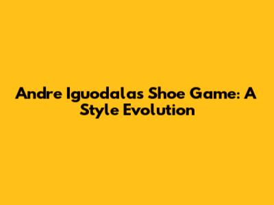 Andre Iguodala's Shoe Game: A Style Evolution