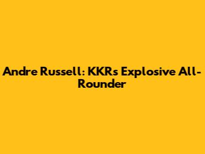 Andre Russell: KKR's Explosive All-Rounder