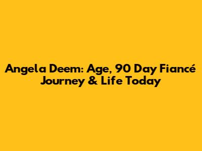 Angela Deem: Age, '90 Day Fiancé' Journey & Life Today