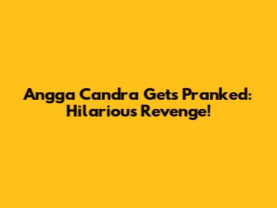 Angga Candra Gets Pranked: Hilarious Revenge!