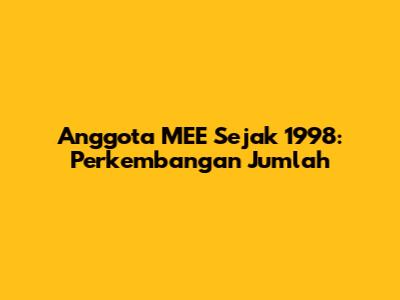 Anggota MEE Sejak 1998: Perkembangan Jumlah