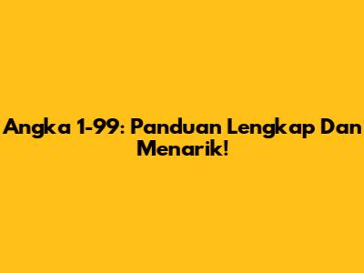 Angka 1-99: Panduan Lengkap Dan Menarik!