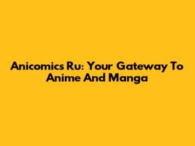 Anicomics Ru: Your Gateway To Anime And Manga