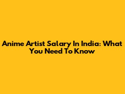 Anime Artist Salary In India: What You Need To Know