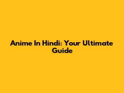 Anime In Hindi: Your Ultimate Guide