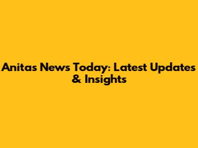 Anita's News Today: Latest Updates & Insights