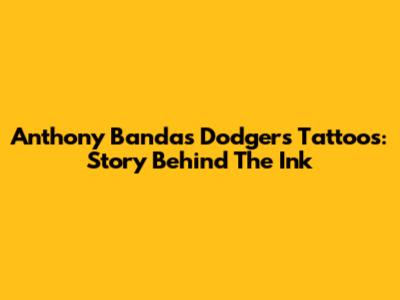 Anthony Banda's Dodgers Tattoos: Story Behind The Ink