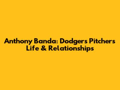 Anthony Banda: Dodgers Pitcher's Life & Relationships