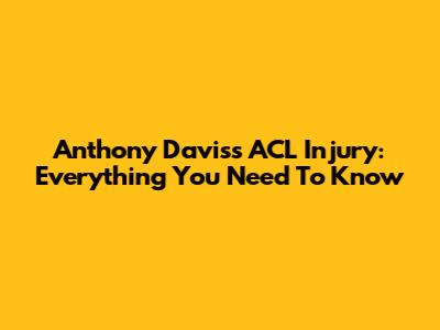 Anthony Davis's ACL Injury: Everything You Need To Know