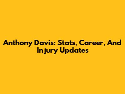 Anthony Davis: Stats, Career, And Injury Updates