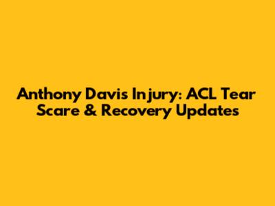 Anthony Davis Injury: ACL Tear Scare & Recovery Updates