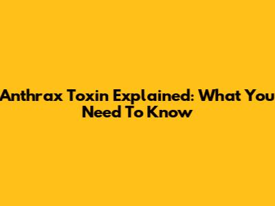 Anthrax Toxin Explained: What You Need To Know