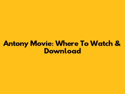 Antony Movie: Where To Watch & Download