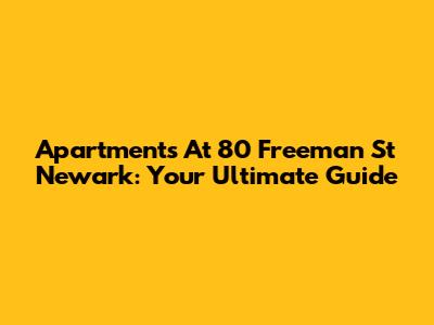 Apartments At 80 Freeman St Newark: Your Ultimate Guide