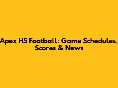 Apex HS Football: Game Schedules, Scores & News