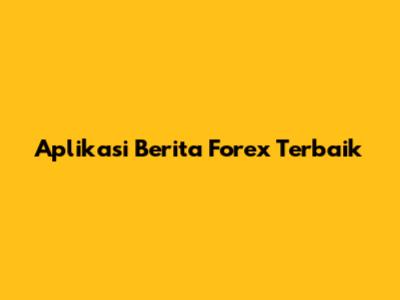 Aplikasi Berita Forex Terbaik