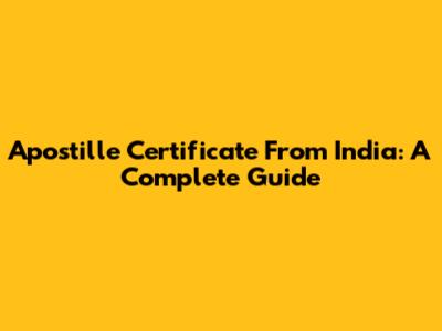 Apostille Certificate From India: A Complete Guide
