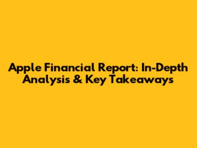 Apple Financial Report: In-Depth Analysis & Key Takeaways