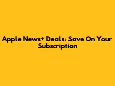 Apple News+ Deals: Save On Your Subscription