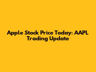Apple Stock Price Today: AAPL Trading Update