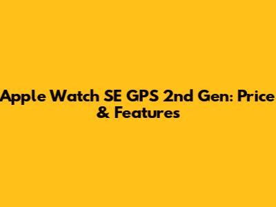 Apple Watch SE GPS 2nd Gen: Price & Features