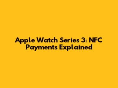 Apple Watch Series 3: NFC Payments Explained