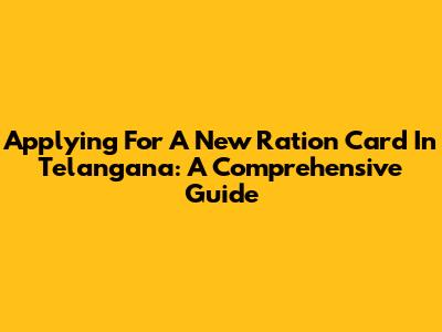 Applying For A New Ration Card In Telangana: A Comprehensive Guide
