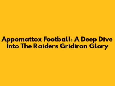 Appomattox Football: A Deep Dive Into The Raiders' Gridiron Glory