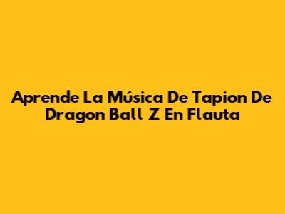 Aprende La Música De Tapion De Dragon Ball Z En Flauta