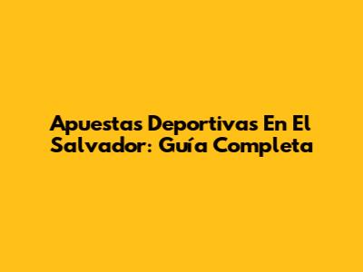 Apuestas Deportivas En El Salvador: Guía Completa