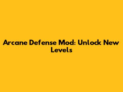 Arcane Defense Mod: Unlock New Levels