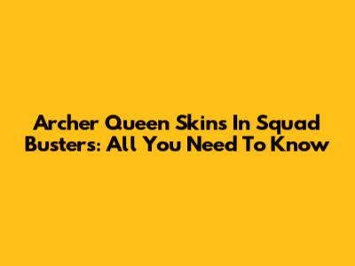 Archer Queen Skins In Squad Busters: All You Need To Know