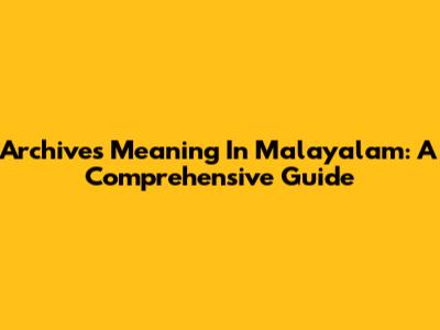 Archives Meaning In Malayalam: A Comprehensive Guide