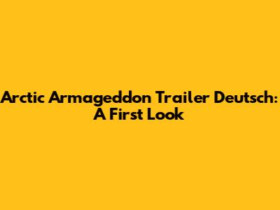 Arctic Armageddon Trailer Deutsch: A First Look