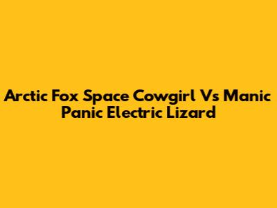 Arctic Fox Space Cowgirl Vs Manic Panic Electric Lizard