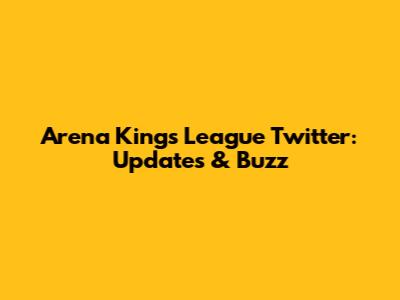 Arena Kings League Twitter: Updates & Buzz