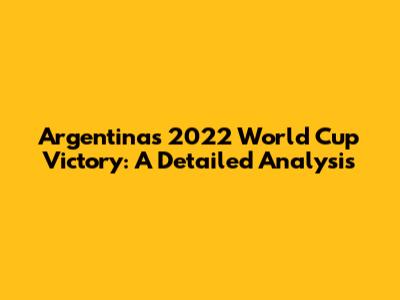 Argentina's 2022 World Cup Victory: A Detailed Analysis